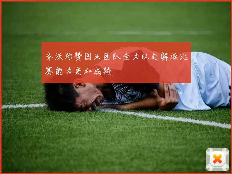齐沃称赞国米团队全力以赴解读比赛能力更加成熟